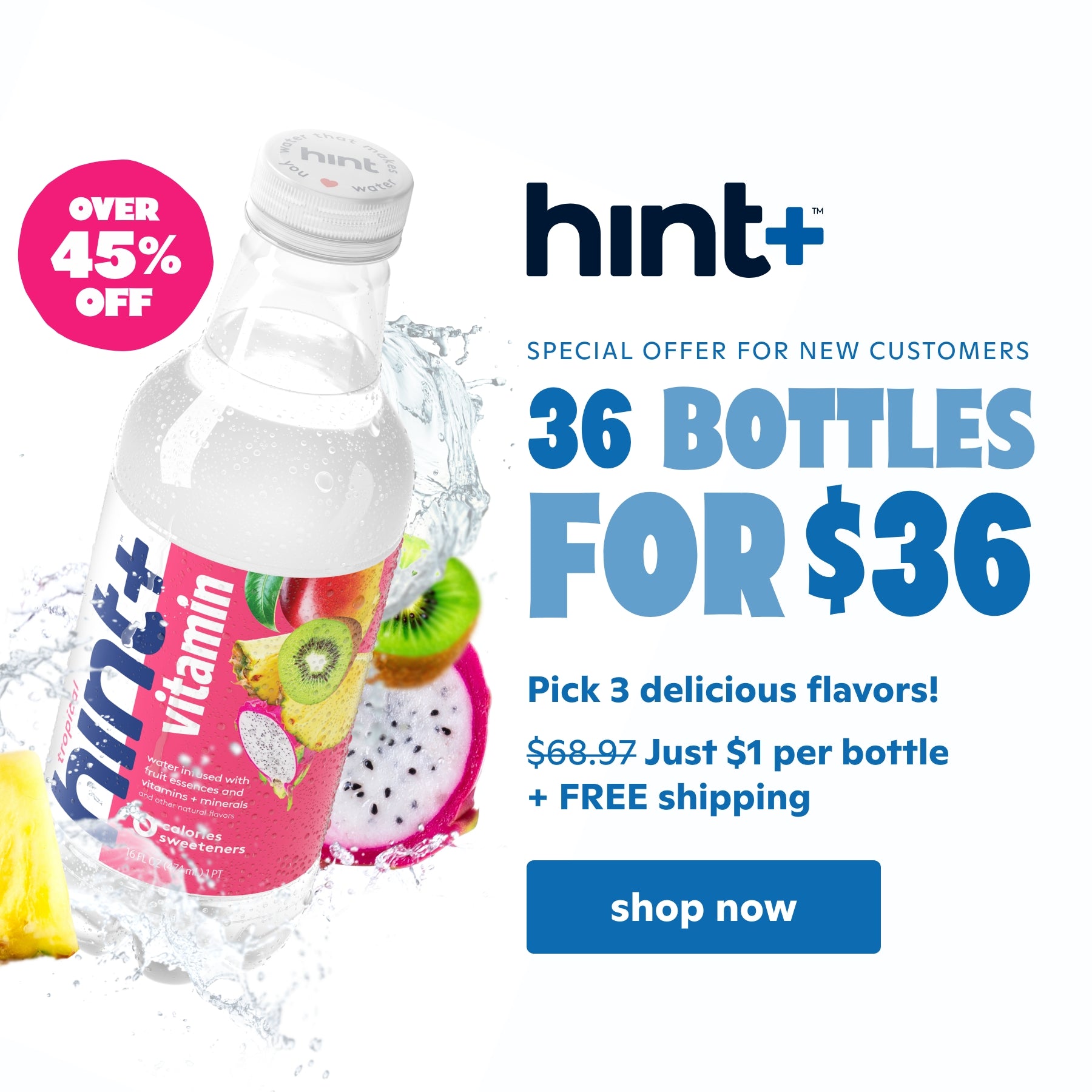 Special new customer offer. 36 bottles of Hint+ vitamin for $36 + FREE shipping. Pick 3 delicious flavors