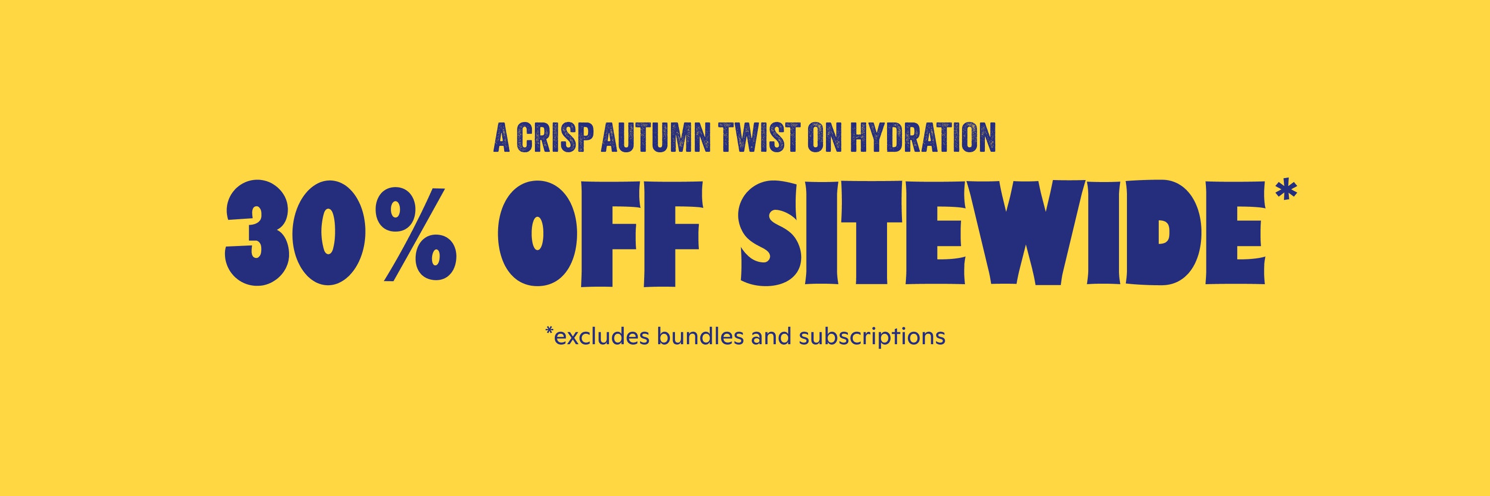 A crisp autumn twist on hydration
30% off sitewide
excludes bundles and subscriptions