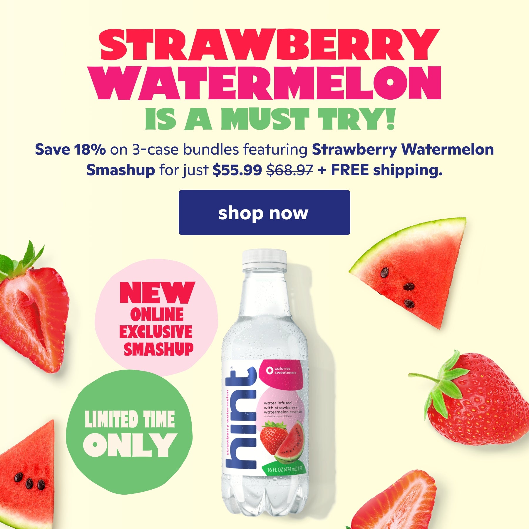 <h1>Strawberry Watermelon is a must try!</h1><p><br> Save 18% on 3 case bundles featuring Strawberry Watermelon for just $55.99 + free shipping </p> <br> shop now