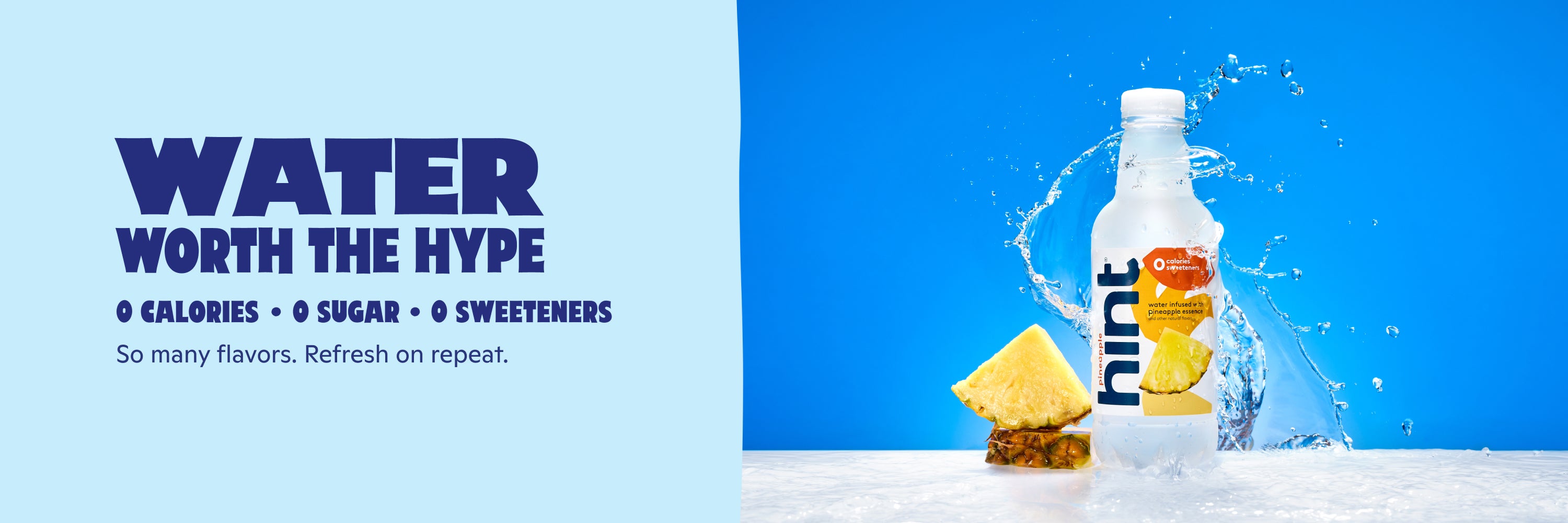 Water worth the hype. 0 calories, 0 sugar, 0 sweeteners. So many flavors. Refresh on repeat.
