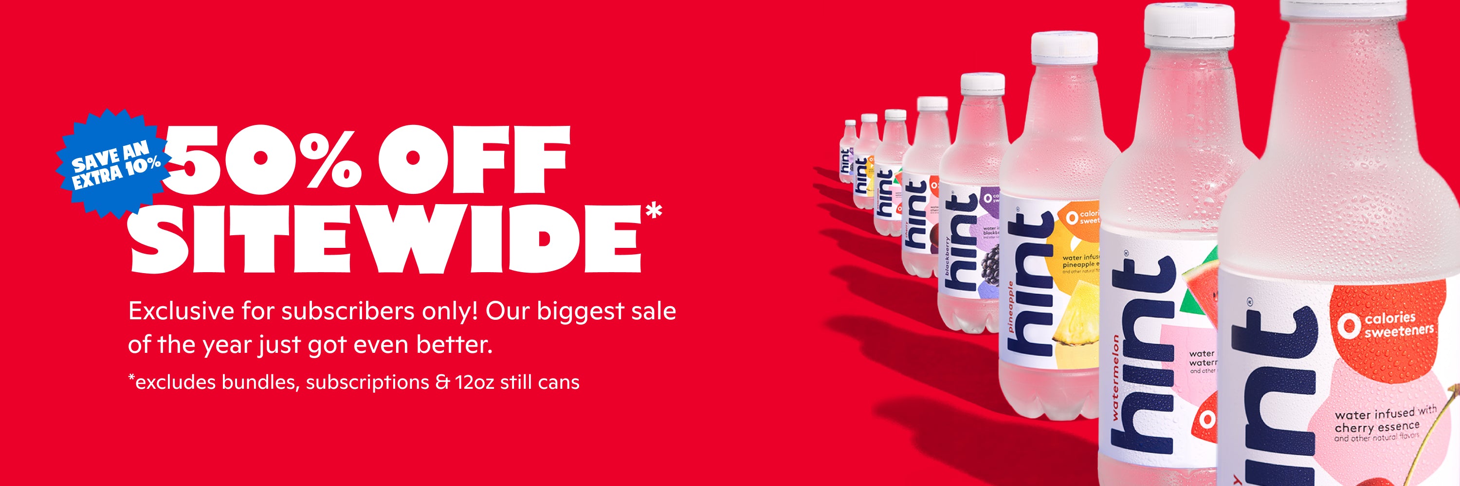 50% Off Sitewide. Exclusive for subscribers only! Our biggest sale of the year just got even better.