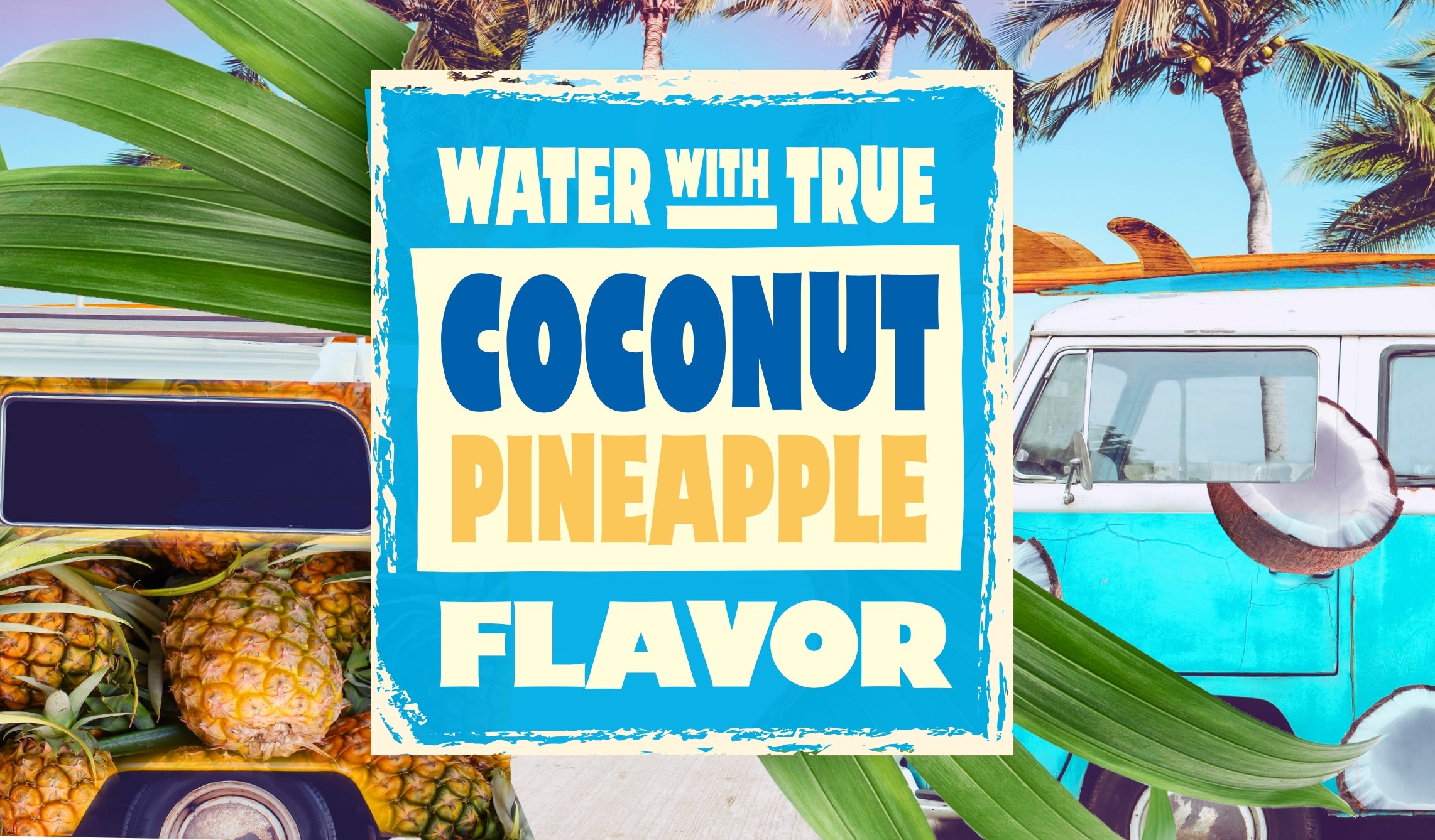 Water with true coconut pineapple flavor