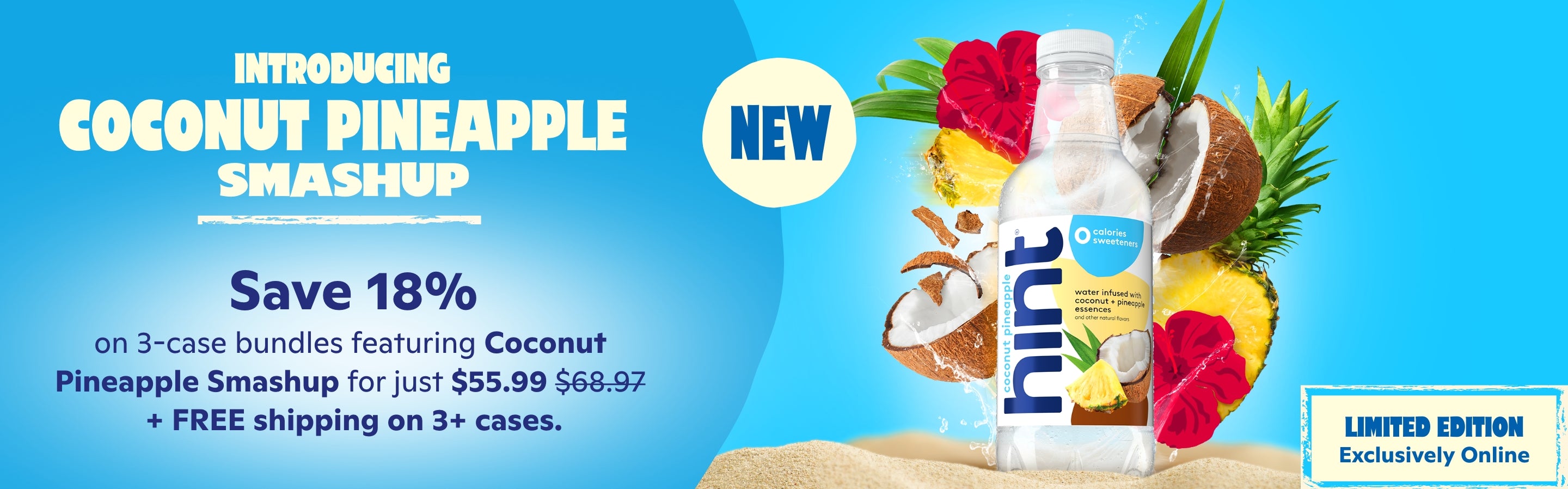<h1> Introducing Coconut Pineapple Smashup</h1> <h2> </h2> <p><br> Save 18% <br> on 3 case bundles featuring Coconut Pineapple Smashup for just $55.99 + FREE shipping </p>